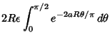 $\displaystyle 2R\epsilon \int^{\pi/2}_0 e^{-2aR\theta/\pi}\, d\theta$