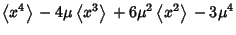 $\displaystyle \left\langle{x^4}\right\rangle{}-4\mu\left\langle{x^3}\right\rangle{}+6\mu^2\left\langle{x^2}\right\rangle{}-3\mu^4$