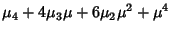 $\displaystyle \mu_4+4\mu_3\mu+6\mu_2\mu^2+\mu^4$