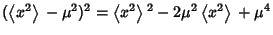 $\displaystyle (\left\langle{x^2}\right\rangle{}-\mu^2)^2=\left\langle{x^2}\right\rangle{}^2-2\mu^2\left\langle{x^2}\right\rangle{}+\mu^4$