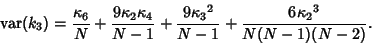 \begin{displaymath}
{\rm var}(k_3)={\kappa_6\over N}+{9\kappa_2\kappa_4\over N-1}+{9{\kappa_3}^2\over N-1}+{6{\kappa_2}^3\over N(N-1)(N-2)}.
\end{displaymath}