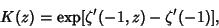 \begin{displaymath}
K(z)=\mathop{\rm exp}\nolimits [\zeta'(-1,z)-\zeta'(-1)],
\end{displaymath}