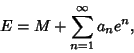 \begin{displaymath}
E=M+\sum_{n=1}^\infty a_n e^n,
\end{displaymath}