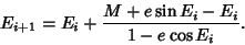 \begin{displaymath}
E_{i+1}=E_i+{M+e\sin E_i-E_i\over 1-e\cos E_i}.
\end{displaymath}