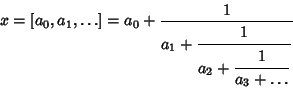 \begin{displaymath}
x=[a_0, a_1, \ldots]=a_0+{1\over\strut\displaystyle a_1+{\st...
...2+{\strut\displaystyle 1\over\strut\displaystyle a_3+\ldots}}}
\end{displaymath}