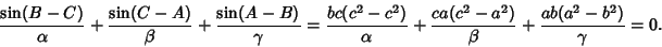 \begin{displaymath}
{\sin(B-C)\over \alpha}+{\sin(C-A)\over \beta}+{\sin(A-B)\ov...
...er \alpha}+{ca(c^2-a^2)\over\beta}+{ab(a^2-b^2)\over\gamma}=0.
\end{displaymath}