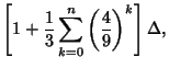 $\displaystyle \left[{1+{1\over 3}\sum_{k=0}^n \left({4\over 9}\right)^k}\right]\Delta,$