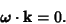 \begin{displaymath}
\boldsymbol{\omega}\cdot {\bf k} = 0.
\end{displaymath}