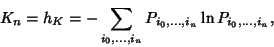 \begin{displaymath}
K_n=h_K = -\sum_{i_0,\ldots,i_n} P_{i_0,\ldots,i_n}\ln P_{i_0,\ldots,i_n},
\end{displaymath}