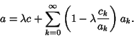 \begin{displaymath}
a =\lambda c+\sum_{k=0}^\infty \left({1-\lambda {c_k\over a_k}}\right)a_k.
\end{displaymath}