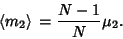 \begin{displaymath}
\left\langle{m_2}\right\rangle{} = {N-1\over N} \mu_2.
\end{displaymath}