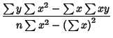 $\displaystyle {\sum y\sum x^2-\sum x\sum xy\over n\sum x^2-\left({\sum x}\right)^2}$