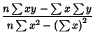 $\displaystyle {n\sum xy-\sum x\sum y\over n\sum x^2-\left({\sum x}\right)^2}$