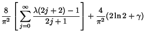 $\displaystyle {8\over \pi^2}\left[{\,\sum_{j=0}^\infty {\lambda(2j+2)-1\over 2j+1}}\right]+{4\over\pi^2} (2\ln 2+\gamma)$