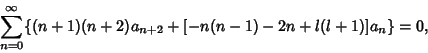 \begin{displaymath}
\sum_{n=0}^\infty \{(n+1)(n+2)a_{n+2}+[-n(n-1)-2n+l(l+1)]a_n\} = 0,
\end{displaymath}