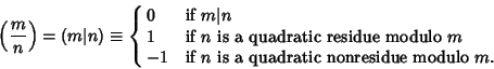 \begin{displaymath}
\left({m\over n}\right)=(m\vert n)\equiv\cases{ 0 & if $m\ve...
... $m$\cr -1 & if $n$\ is a quadratic nonresidue modulo $m$.\cr}
\end{displaymath}