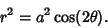 \begin{displaymath}
r^2 = a^2\cos(2\theta).
\end{displaymath}