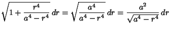 $\displaystyle \sqrt{1+ {r^4\over a^4-r^4}}\,dr = \sqrt{a^4\over a^4-r^4}\,dr = {a^2\over\sqrt{a^4-r^4}}\,dr$