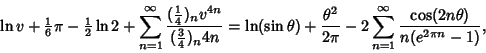 \begin{displaymath}
\ln v+{\textstyle{1\over 6}}\pi-{\textstyle{1\over 2}}\ln 2+...
...\pi}-2\sum_{n=1}^\infty {\cos(2n\theta)\over n(e^{2\pi n}-1)},
\end{displaymath}