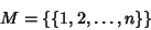 \begin{displaymath}
M=\{\{1, 2, \ldots, n\}\}
\end{displaymath}