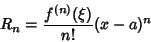 \begin{displaymath}
R_n = {f^{(n)}(\xi)\over n!}(x-a)^n
\end{displaymath}