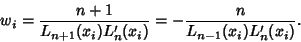 \begin{displaymath}
w_i={n+1\over L_{n+1}(x_i)L_n'(x_i)}=-{n\over L_{n-1}(x_i)L_n'(x_i)}.
\end{displaymath}