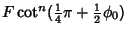 $\displaystyle F\cot^n({\textstyle{1\over 4}}\pi+{\textstyle{1\over 2}}\phi_0)$