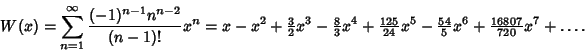 \begin{displaymath}
W(x)=\sum_{n=1}^\infty {(-1)^{n-1} n^{n-2}\over(n-1)!} x^n =...
...xtstyle{54\over 5}}x^6+{\textstyle{16807\over 720}}x^7+\ldots.
\end{displaymath}