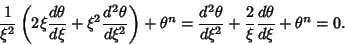 \begin{displaymath}
{1\over\xi^2}\left({2\xi {d\theta \over d\xi} +\xi^2 {d^2\th...
...ver d\xi^2} + {2\over \xi} {d\theta \over d\xi} +\theta^n = 0.
\end{displaymath}