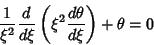 \begin{displaymath}
{1\over\xi^2}{d\over d\xi}\left({\xi^2{d\theta\over d\xi}}\right)+\theta=0
\end{displaymath}