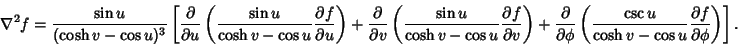 \begin{displaymath}
\nabla^2f={\sin u\over(\cosh v-\cos u)^3}\left[{{\partial\ov...
...r\cosh v-\cos u}{\partial f\over\partial\phi}}\right)}\right].
\end{displaymath}