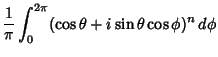 $\displaystyle {1\over\pi}\int_0^{2\pi} (\cos\theta+i\sin\theta\cos\phi)^n\,d\phi$