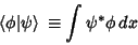 \begin{displaymath}
\left\langle{\phi\vert\psi}\right\rangle{} \equiv \int \psi^*\phi \,dx
\end{displaymath}