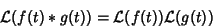 \begin{displaymath}
{\mathcal L}(f(t)*g(t)) = {\mathcal L}(f(t)){\mathcal L}(g(t))
\end{displaymath}