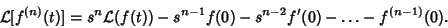 \begin{displaymath}
{\mathcal L}[f^{(n)}(t)] = s^n{\mathcal L}(f(t))-s^{n-1}f(0)-s^{n-2}f'(0)-\ldots -f^{(n-1)}(0).
\end{displaymath}