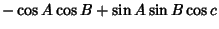 $\displaystyle -\cos A\cos B+\sin A\sin B\cos c$