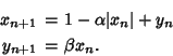 \begin{eqnarray*}
x_{n+1} &=& 1-\alpha\vert x_n\vert+y_n\\
y_{n+1} &=& \beta x_n.
\end{eqnarray*}