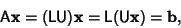 \begin{displaymath}
{\hbox{\sf A}}{\bf x}=({\hbox{\sf L}}{\hbox{\sf U}}){\bf x} = {\hbox{\sf L}}({\hbox{\sf U}}{\bf x})={\bf b},
\end{displaymath}