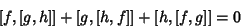 \begin{displaymath}[f,[g,h]]+[g,[h,f]]+[h,[f,g]]=0
\end{displaymath}