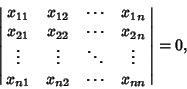 \begin{displaymath}
\left\vert\matrix{x_{11} & x_{12} & \cdots & x_{1n}\cr
x_{2...
...\vdots\cr
x_{n1} & x_{n2} & \cdots & x_{nn}\cr}\right\vert=0,
\end{displaymath}