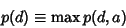 \begin{displaymath}
p(d)\equiv \max p(d,a)
\end{displaymath}