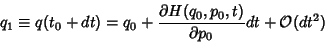 \begin{displaymath}
q_1\equiv q(t_0+dt) = q_0+ {\partial H(q_0,p_0,t)\over\partial p_0} dt+{\mathcal O}(dt^2)
\end{displaymath}