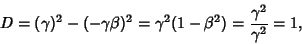 \begin{displaymath}
D=(\gamma)^2-(-\gamma\beta)^2=\gamma^2(1-\beta^2) = {\gamma^2\over \gamma^2}=1,
\end{displaymath}