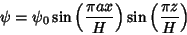 \begin{displaymath}
\psi=\psi_0\sin\left({\pi a x\over H}\right)\sin\left({\pi z\over H}\right)
\end{displaymath}