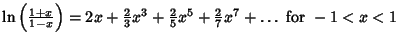 $\ln\left({1+x\over 1-x}\right)= 2x+{\textstyle{2\over 3}}x^3+{\textstyle{2\over 5}}x^5+{\textstyle{2\over 7}}x^7+\ldots {\rm\ for\ } -1 < x < 1 $