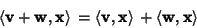 \begin{displaymath}
\left\langle{{\bf v}+{\bf w},{\bf x}}\right\rangle{}=\left\l...
...}}\right\rangle{}+\left\langle{{\bf w},{\bf x}}\right\rangle{}
\end{displaymath}