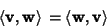 \begin{displaymath}
\left\langle{{\bf v},{\bf w}}\right\rangle{}=\left\langle{{\bf w},{\bf v}}\right\rangle{}
\end{displaymath}