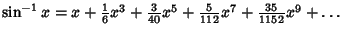 $\sin^{-1} x = x+{\textstyle{1\over 6}}x^3+{\textstyle{3\over 40}}x^5+{\textstyle{5\over 112}}x^7+{\textstyle{35\over 1152}}x^9+\ldots$