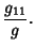 $\displaystyle {g_{11}\over g}.$