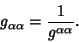 \begin{displaymath}
g_{\alpha\alpha}={1\over g^{\alpha\alpha}}.
\end{displaymath}